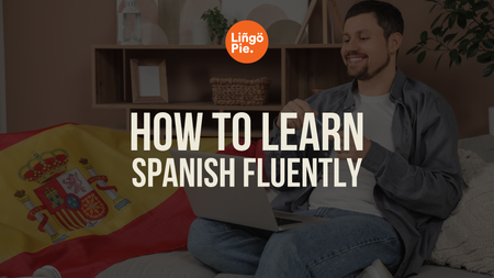 How to Learn Spanish Fluently: 5 Ways to Get Conversational in 90 Days